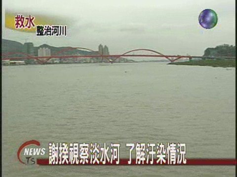 謝揆視察淡水河了解汙染情況 | 華視新聞