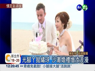 澎湖沙灘浪漫婚禮 見證跨國戀情
