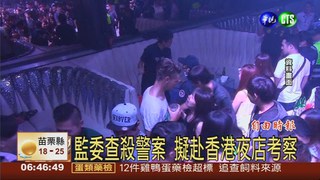 監委查殺警案 擬赴香港夜店考察