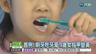 首例! 刷牙吞牙膏 女童指甲黃