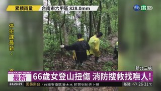 66歲女登山扭傷 消防搜救找嘸人!