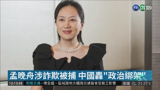 孟晚舟被捕 中國:美中關係倒退45年