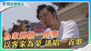 以客家為榮 譜唱一首歌｜為家鄉做一件事 ｜華視新聞雜誌