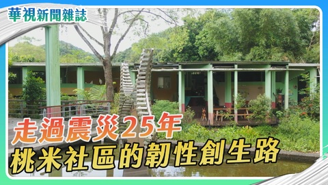 走過震災25年 桃米社區的韌性創生路｜華視新聞雜誌