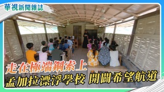 【走在極端鋼索上】逆勢求生 孟加拉漂浮學校啟航｜華視新聞雜誌
