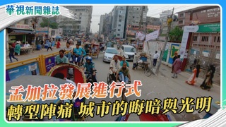 孟加拉轉型進行式 城市的晦暗與光明｜華視新聞雜誌