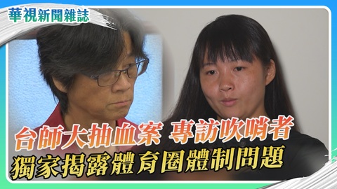 台師大抽血案 專訪吹哨者簡奇陞 揭露體育圈體制問題｜華視新聞雜誌