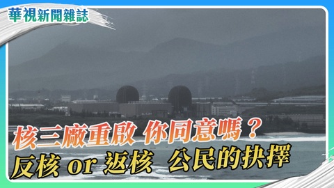 【公民的抉擇】核三重啟 你同意嗎？反核或返核 全民公投｜華視新聞雜誌
