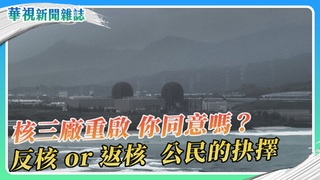 【公民的抉擇】核三重啟 你同意嗎？反核或返核 全民公投｜華視新聞雜誌