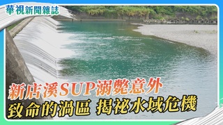 新店溪SUP溺水意外 致命的渦區 勇消殉職的省思｜華視新聞雜誌
