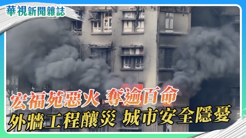 【惡火的省思】香港宏福苑五級大火奪百命 外牆工程釀災｜華視新聞雜誌