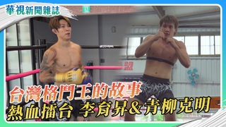 台灣格鬥王的故事 青柳克明＆李育昇｜華視新聞雜誌