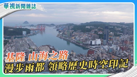 基隆 山海之路:探索雨都400年的歷史文化故事|華視新聞雜誌
